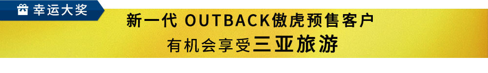 新一代 OUTBACK傲虎预售客户 有机会享受三亚旅游